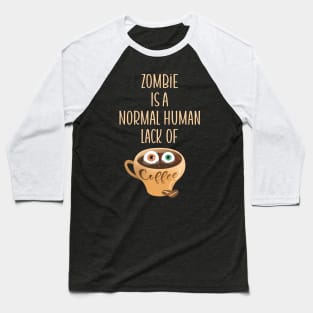 Zombie Is A Normal Human Lack of Coffee Baseball T-Shirt